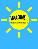 IMAGINE... Bible Curriculum for Grades 1-4: Christian Summer Camp Lessons; Sunday School Ideas; Bible Lessons for Elementary Kids; Teaching God's Love