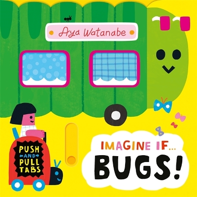 Imagine if... Bugs!: A Push, Pull, Slide Tab Book - Watanabe, Aya