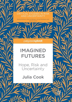 Imagined Futures: Hope, Risk and Uncertainty - Cook, Julia