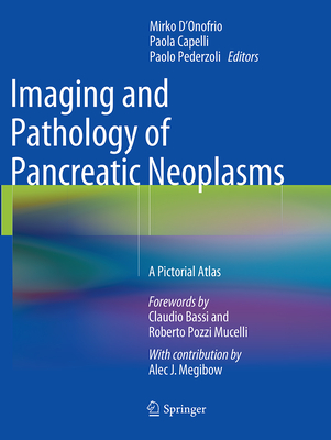 Imaging and Pathology of Pancreatic Neoplasms: A Pictorial Atlas - D'Onofrio, Mirko (Editor), and Capelli, Paola (Editor), and Pederzoli, Paolo (Editor)