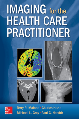 Imaging for the Health Care Practitioner - Malone, Terry R., and Hazle, Charles, and Grey, Michael L.