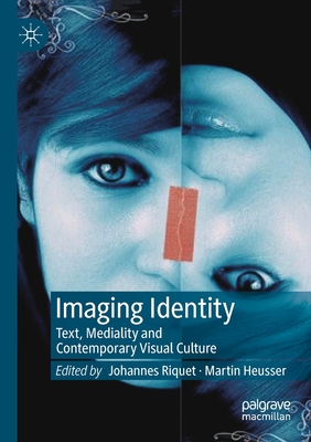 Imaging Identity: Text, Mediality and Contemporary Visual Culture - Riquet, Johannes (Editor), and Heusser, Martin (Editor)