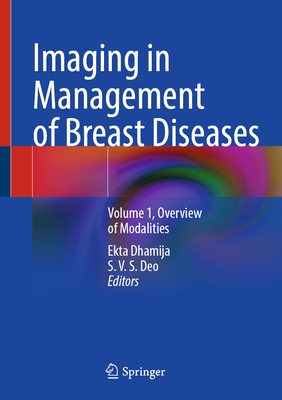 Imaging in Management of Breast Diseases: Volume 1, Overview of Modalities - Dhamija, Ekta (Editor), and Deo, S. V. S. (Editor)