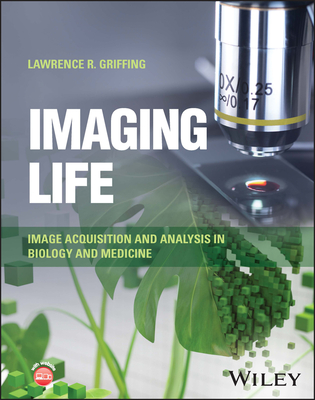 Imaging Life: Image Acquisition and Analysis in Biology and Medicine - Griffing, Lawrence R