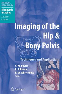 Imaging of the Hip & Bony Pelvis: Techniques and Applications - Davies, A Mark (Editor), and Baert, A L (Foreword by), and Johnson, Karl J (Editor)