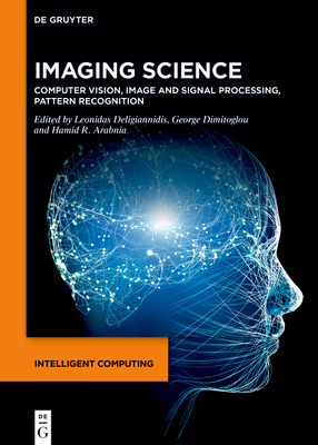 Imaging Science: Computer Vision, Image and Signal Processing, Pattern Recognition - Deligiannidis, Leonidas (Editor), and Dimitoglou, George (Editor), and Arabnia, Hamid (Editor)