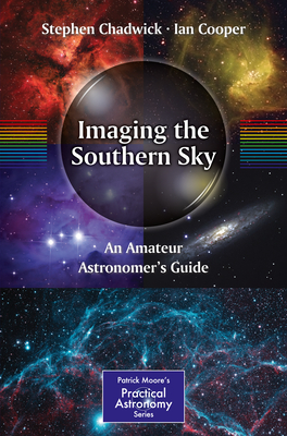 Imaging the Southern Sky: An Amateur Astronomer's Guide - Chadwick, Stephen, and Cooper, Ian