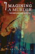 Imagining A Murder: The Cartland Case Revisited