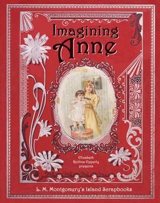 Imagining Anne: L. M. Montgomery's Island Scrapbooks - Epperly, Elizabeth Rollins