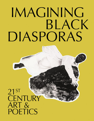 Imagining Black Diasporas: 21st-Century Art and Poetics - Lawson, Dhyandra (Editor), and Sepuya, Paul Mpagi (Contributions by), and Brand, Dionne (Text by)