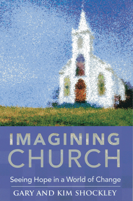 Imagining Church: Seeing Hope in a World of Change - Shockley, Gary A, and Shockley, Kim