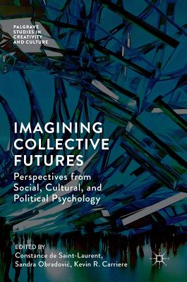 Imagining Collective Futures: Perspectives from Social, Cultural and Political Psychology - de Saint-Laurent, Constance (Editor), and Obradovic, Sandra (Editor), and Carriere, Kevin R (Editor)