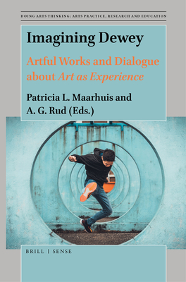 Imagining Dewey: Artful Works and Dialogue about Art as Experience - L Maarhuis, Patricia, and Rud, A G