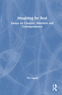 Imagining for Real: Essays on Creation, Attention and Correspondence