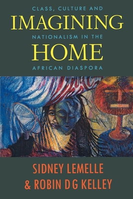 Imagining Home: Class, Culture and Nationalism in the African Diaspora - Lemelle, Sidney J (Editor), and Kelley, Robin D G (Editor)