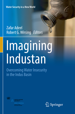 Imagining Industan: Overcoming Water Insecurity in the Indus Basin - Adeel, Zafar (Editor), and Wirsing, Robert G (Editor)