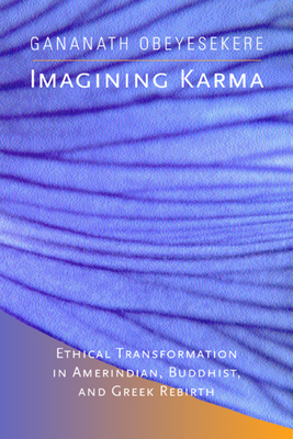 Imagining Karma: Ethical Transformation in Amerindian, Buddhist, and Greek Rebirth Volume 14 - Obeyesekere, Gananath