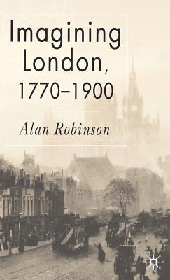 Imagining London, 1770-1900 - Robinson, A