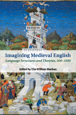 Imagining Medieval English: Language Structures and Theories, 500-1500 - Machan, Tim William (Editor)