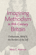 Imagining Methodism in Eighteenth-Century Britain: Enthusiasm, Belief, & the Borders of the Self