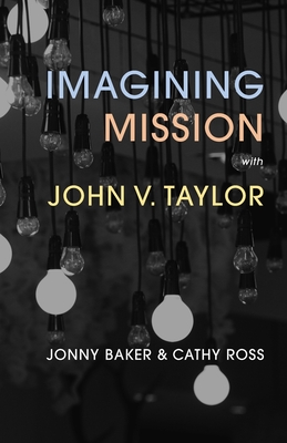 Imagining Mission with John V. Taylor - Baker, Jonny, and Ross, Cathy