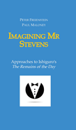 Imagining Mr Stevens: Approaches to Ishiguro's The Remains of the Day - nine essays on central aspects of Kazuo Ishiguro's masterpiece