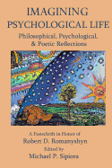 Imagining Psychological Life: Philosophical, Psychological & Poetic Reflections -- A Festschrift in Honor of Robert D. Romanyshyn, PH.D.