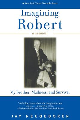 Imagining Robert: My Brother, Madness, and Survival: A Memoir - Neugeboren, Jay