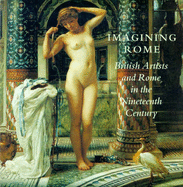 Imagining Rome: British Artists and Rome in the Nineteenth Century