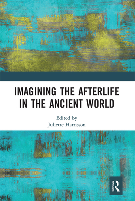 Imagining the Afterlife in the Ancient World - Harrisson, Juliette (Editor)