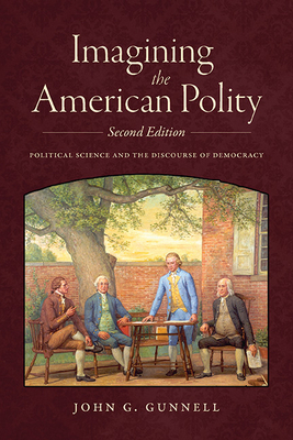 Imagining the American Polity, Second Edition: Political Science and the Discourse of Democracy - Gunnell, John G