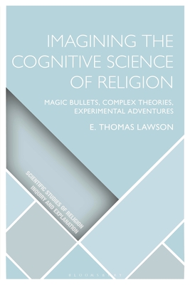 Imagining the Cognitive Science of Religion: Magic Bullets, Complex Theories, Experimental Adventures - Lawson, E Thomas