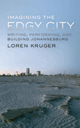 Imagining the Edgy City: Writing, Performing, and Building Johannesburg