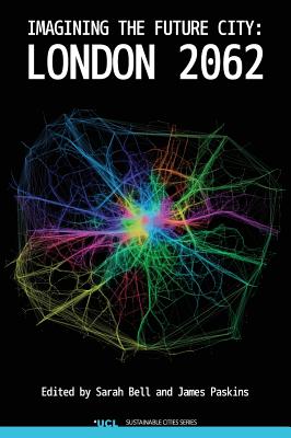 Imagining the Future City: London 2062 - Bell, Sarah (Editor), and Paskins, James (Editor)