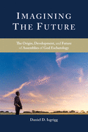 Imagining the Future: The Origin, Development, and Future of Assemblies of God Eschatology