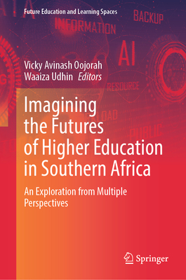 Imagining the Futures of Higher Education in Southern Africa: An Exploration from Multiple Perspectives - Oojorah, Vicky Avinash (Editor), and Udhin, Waaiza (Editor)