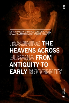 Imagining the Heavens across Eurasia: From Antiquity to Early Modernity - Brentjes, Rana (Editor), and Brentjes, Sonja (Editor), and Mastorakou, Stamatina (Editor)