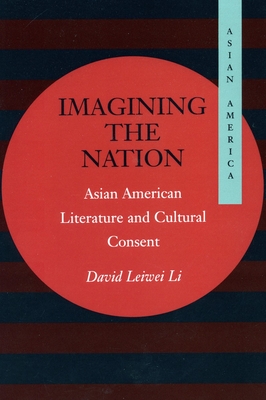 Imagining the Nation: Asian American Literature and Cultural Consent - Li, David Leiwei