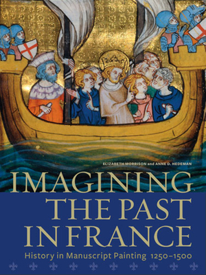 Imagining the Past in France - History in Manuscript Painting, 1250-1500 - Morrison, Elizabeth