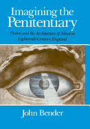 Imagining the Penitentiary: Fiction and the Architecture of Mind in Eighteenth-Century England