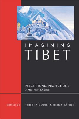 Imagining Tibet: Perceptions, Projections, & Fantasies - Dodin, Thierry (Editor), and Rather, Heinz (Editor), and Shakya, Tsering, Professor (Foreword by)