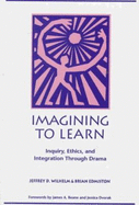 Imagining to Learn: Inquiry, Ethics, and Integration Through Drama - Edmiston, Brian, and Wilhelm, Jeffrey D