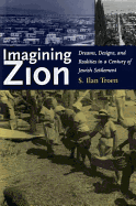 Imagining Zion: Dreams, Designs, and Realities in a Century of Jewish Settlement