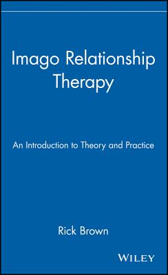 Imago Relationship Therapy: An Introduction to Theory and Practice - Brown, Rick, and Reinhold, Toni