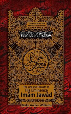 Imam Jawad: A Brief Excursion into the Life and Thought of the Fourteen Immaculates - Rahimkhani, Abdollah, and Williams, Blake Archer (Editor), and Rahimi, Mehdi