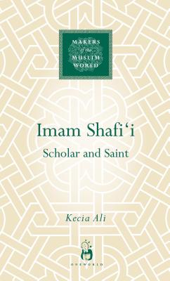 Imam Shafi'i: Scholar and Saint - Ali, Kecia
