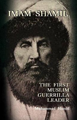Iman Shamil: The First Muslim Guerrilla Leader - Hamid, Muhammed