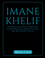 Imane Khelif: The Inspirational Journey of an Algerian Boxer, From Rural Beginnings to Olympic Glory and the Fight Against Gender Controversy