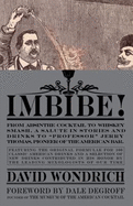Imbibe!: From Absinthe Cocktail to Whiskey Smash, a Salute in Stories and Drinks to "Professor" Jerry Thomas, Pioneer of the American Bar Featuring the Origina - Wondrich, David, and DeGroff, Dale, President (Foreword by)