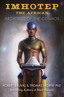 Imhotep the African: Architect of the Cosmos - Bauval, Robert, and Brophy, Thomas, Ph.D.